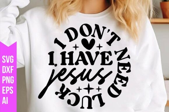 I Don t Need Luck I Have Jesus Svg: Graphics & T-Shirt Designs